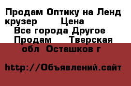 Продам Оптику на Ленд крузер 100 › Цена ­ 10 000 - Все города Другое » Продам   . Тверская обл.,Осташков г.